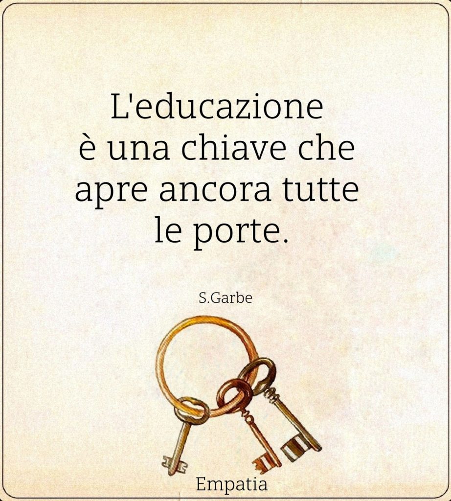 L'Educazione è una chiave che apre ancora tutte le porte.