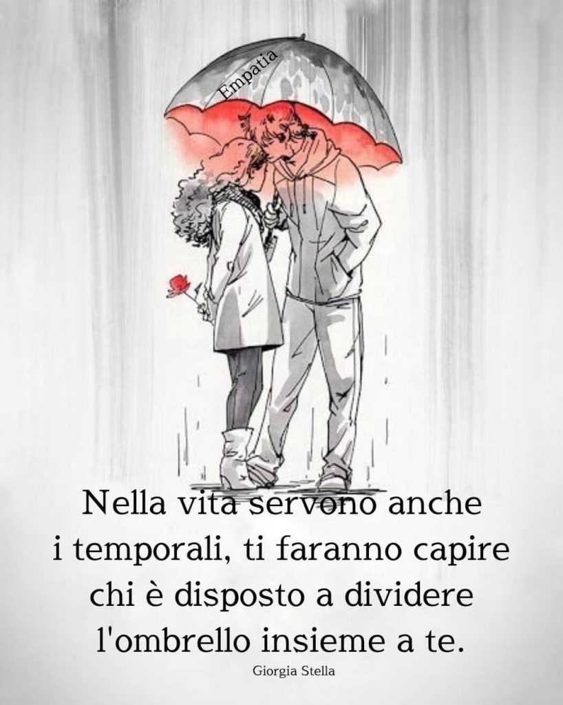 Nella vita servono anche i temporali, ti faranno capire chi è disposto a dividere l'ombrello insieme a te.
