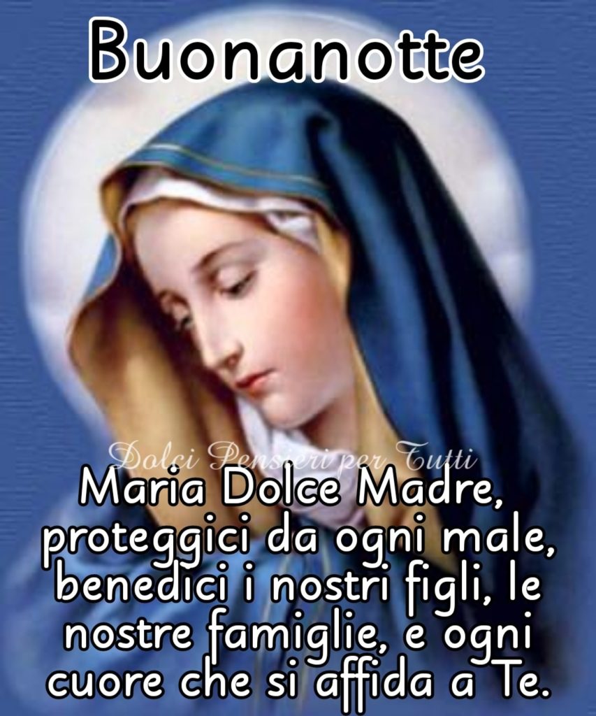 Maria Dolce Madre, proteggici da ogni male, benedici i nostri figli, le nostre famiglie, e ogni cuore che si affida a te...Buonanotte🙏🏼